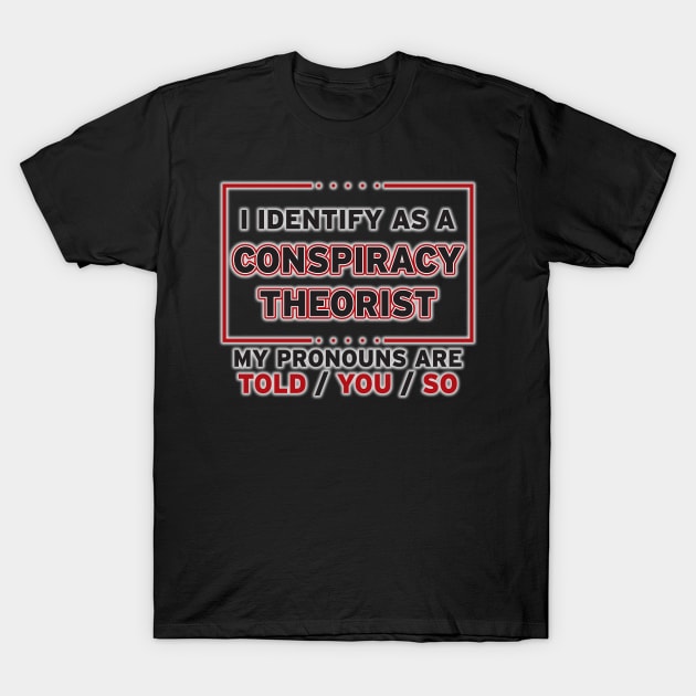 Conspiracy Theorist T-Shirt by WhatProductionsBobcaygeon